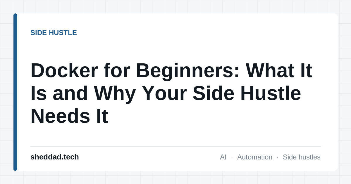 Docker for Beginners: What It Is and Why Your Side Hustle Needs It