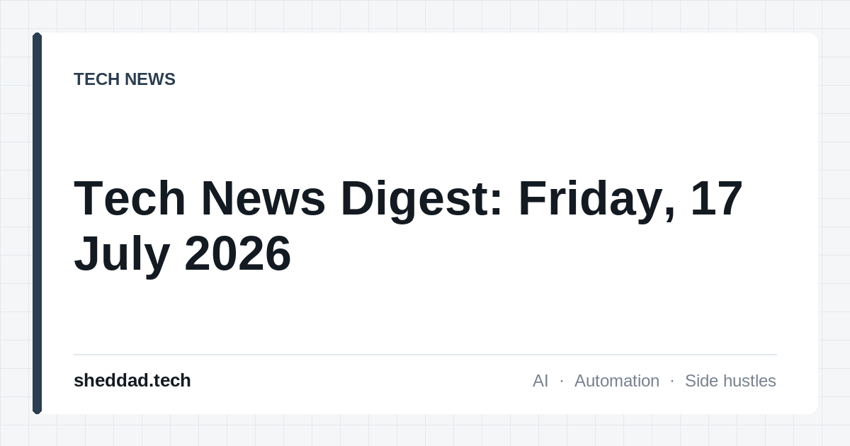 Tech News Digest: Friday, 17 July 2026