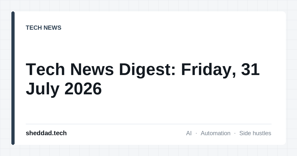 Tech News Digest: Friday, 31 July 2026