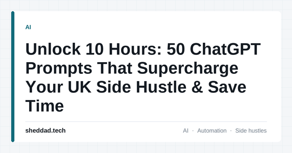 Unlock 10 Hours: 50 ChatGPT Prompts That Supercharge Your UK Side Hustle & Save Time
