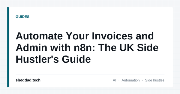 Automate Your Invoices and Admin with n8n: The UK Side Hustler's Guide