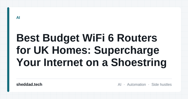 Best Budget WiFi 6 Routers for UK Homes: Supercharge Your Internet on a Shoestring