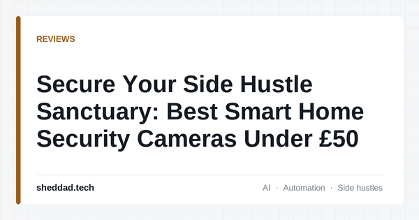 Secure Your Side Hustle Sanctuary: Best Smart Home Security Cameras Under £50