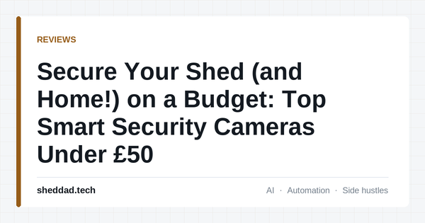 Secure Your Shed (and Home!) on a Budget: Top Smart Security Cameras Under £50