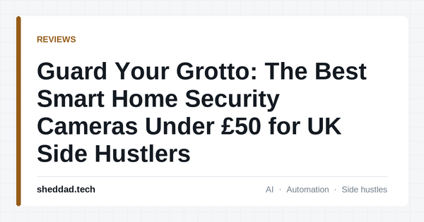Guard Your Grotto: The Best Smart Home Security Cameras Under £50 for UK Side Hustlers