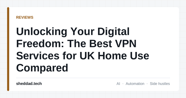 Unlocking Your Digital Freedom: The Best VPN Services for UK Home Use Compared