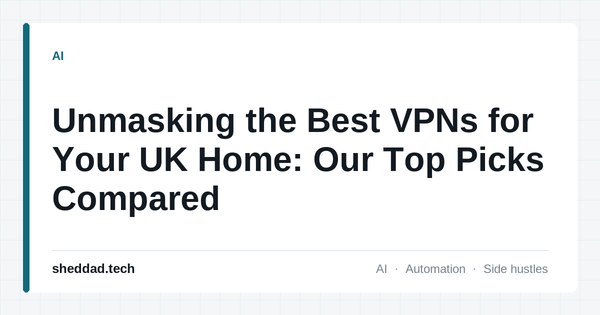 Unmasking the Best VPNs for Your UK Home: Our Top Picks Compared