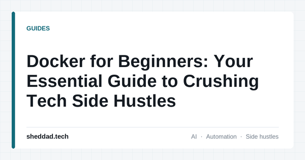 Docker for Beginners: Your Essential Guide to Crushing Tech Side Hustles