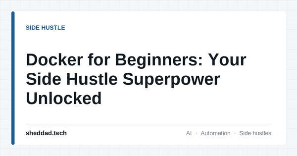 Docker for Beginners: Your Side Hustle Superpower Unlocked