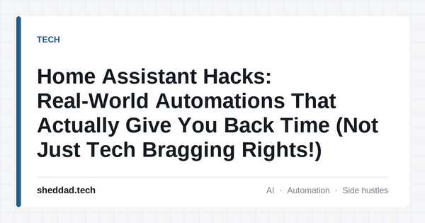 Home Assistant Hacks: Real-World Automations That Actually Give You Back Time (Not Just Tech Bragging Rights!)