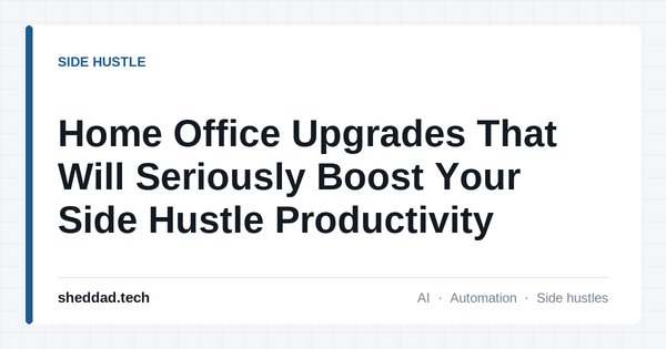 Home Office Upgrades That Will Seriously Boost Your Side Hustle Productivity