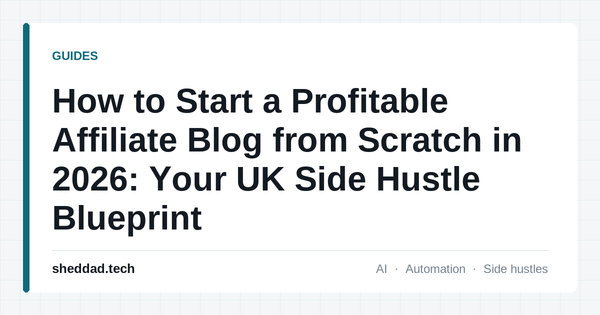 How to Start a Profitable Affiliate Blog from Scratch in 2026: Your UK Side Hustle Blueprint