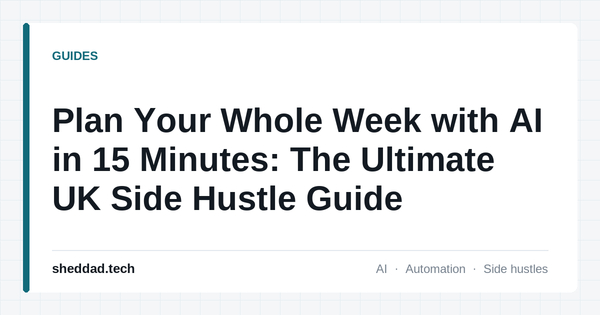 Plan Your Whole Week with AI in 15 Minutes: The Ultimate UK Side Hustle Guide