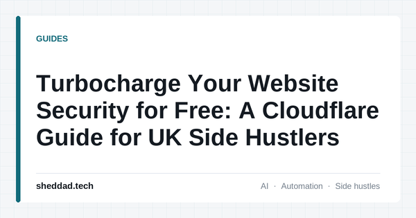 Turbocharge Your Website Security for Free: A Cloudflare Guide for UK Side Hustlers