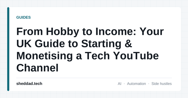 From Hobby to Income: Your UK Guide to Starting & Monetising a Tech YouTube Channel