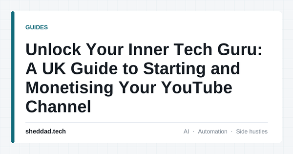 Unlock Your Inner Tech Guru: A UK Guide to Starting and Monetising Your YouTube Channel