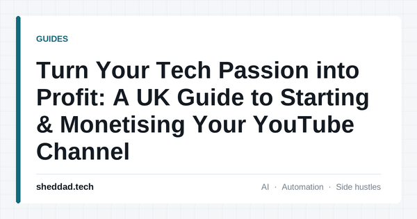 Turn Your Tech Passion into Profit: A UK Guide to Starting & Monetising Your YouTube Channel