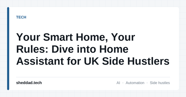 Your Smart Home, Your Rules: Dive into Home Assistant for UK Side Hustlers